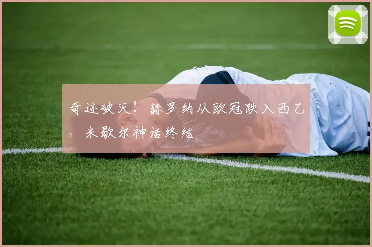 奇迹破灭！赫罗纳从欧冠跌入西乙，米歇尔神话终结
